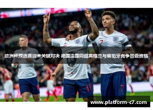 欧洲杯预选赛迎来关键对决 德国法国同组英格兰与葡萄牙竞争晋级资格