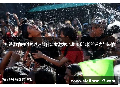 打造激情四射的球迷节日盛宴激发足球俱乐部粉丝活力与热情