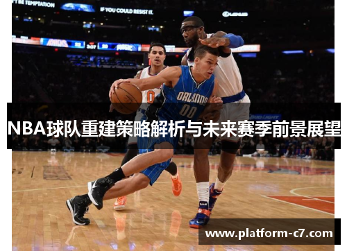 NBA球队重建策略解析与未来赛季前景展望