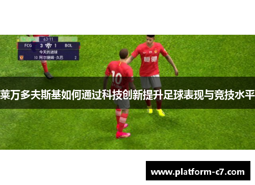 莱万多夫斯基如何通过科技创新提升足球表现与竞技水平