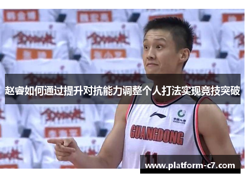 赵睿如何通过提升对抗能力调整个人打法实现竞技突破