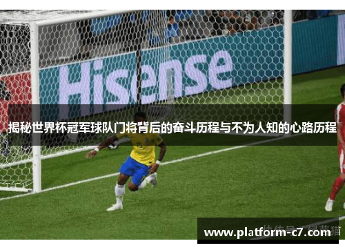 揭秘世界杯冠军球队门将背后的奋斗历程与不为人知的心路历程