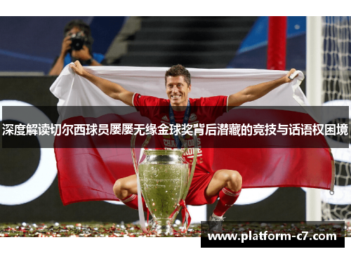 深度解读切尔西球员屡屡无缘金球奖背后潜藏的竞技与话语权困境