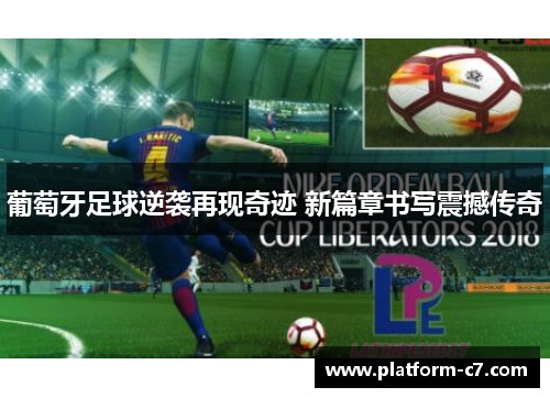 葡萄牙足球逆袭再现奇迹 新篇章书写震撼传奇 葡萄牙足球逆袭再现奇迹 新篇章书写震撼传奇