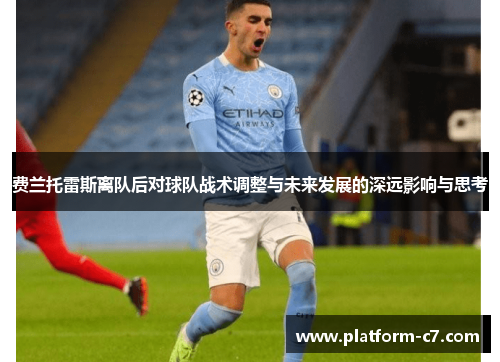 费兰托雷斯离队后对球队战术调整与未来发展的深远影响与思考 费兰托雷斯离队后对球队战术调整与未来发展的深远影响与思考