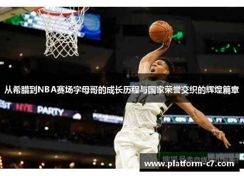 从希腊到NBA赛场字母哥的成长历程与国家荣誉交织的辉煌篇章