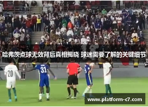 哈弗茨点球无效背后真相揭晓 球迷需要了解的关键细节 哈弗茨点球无效背后真相揭晓 球迷需要了解的关键细节