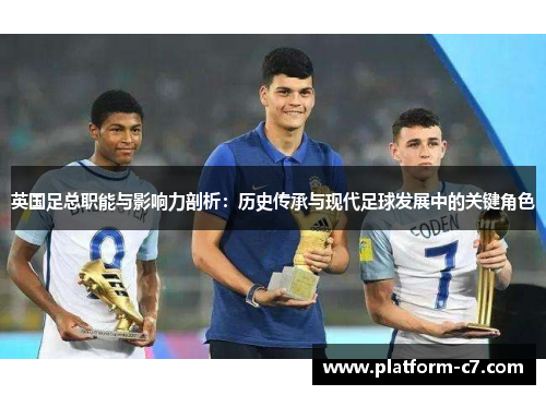英国足总职能与影响力剖析:历史传承与现代足球发展中的关键角色 英国足总职能与影响力剖析:历史传承与现代足球发展中的关键角色