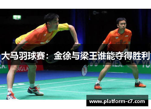 大马羽球赛:金徐与梁王谁能夺得胜利 大马羽球赛:金徐与梁王谁能夺得胜利