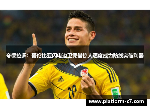 夸德拉多:哥伦比亚闪电边卫凭借惊人速度成为防线突破利器 夸德拉多:哥伦比亚闪电边卫凭借惊人速度成为防线突破利器