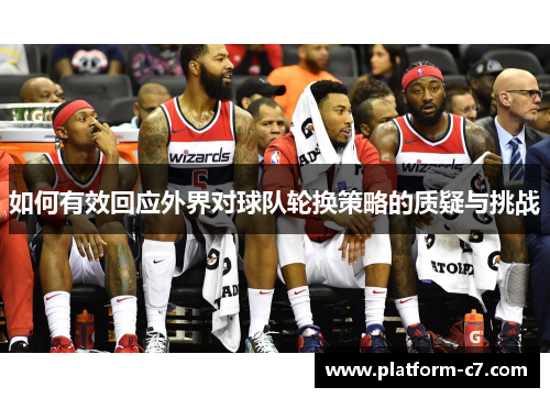 如何有效回应外界对球队轮换策略的质疑与挑战