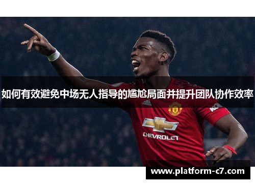 如何有效避免中场无人指导的尴尬局面并提升团队协作效率