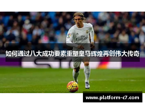 如何通过八大成功要素重塑皇马辉煌再创伟大传奇